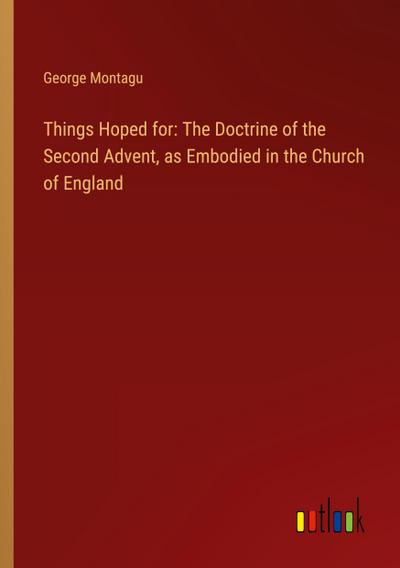 Things Hoped for: The Doctrine of the Second Advent, as Embodied in the Church of England
