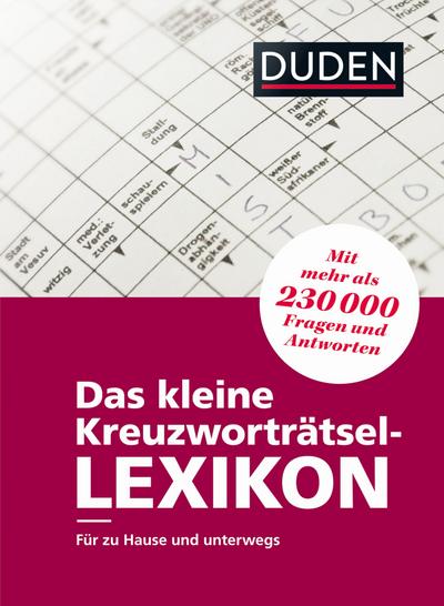 Das kleine Kreuzworträtsel-Lexikon: Für zu Hause und unterwegs – mit mehr als 230.000 Fragen und Antworten (Duden Rätselbücher)