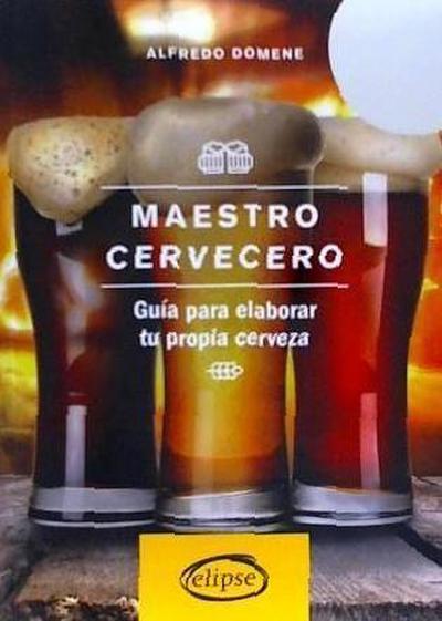 Domene, A: Maestro cervecero : guía para elaborar tu propia
