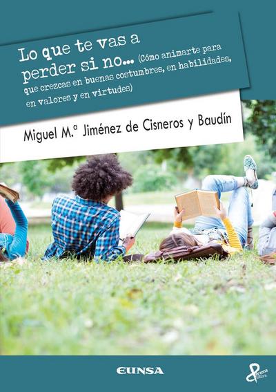 Lo que te vas a perder si no-- : cómo animarte para que crezcas en buenas costumbres, en habilidades, en valores y en virtudes