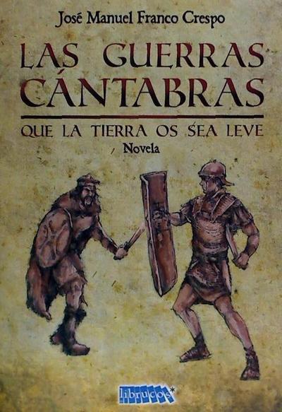 Las guerras cántabras : que la tierra os sea leve