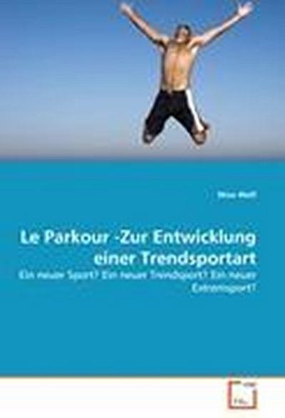 Le Parkour -Zur Entwicklung einer Trendsportart