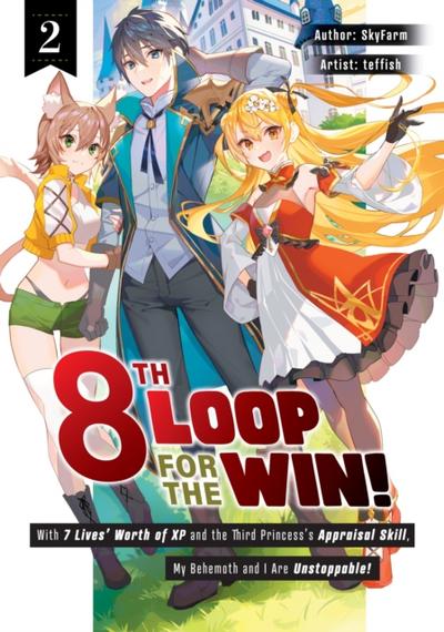 8th Loop for the Win! With Seven Lives’ Worth of XP and the Third Princess’s Appraisal Skill, My Behemoth and I Are Unstoppable! Volume 2