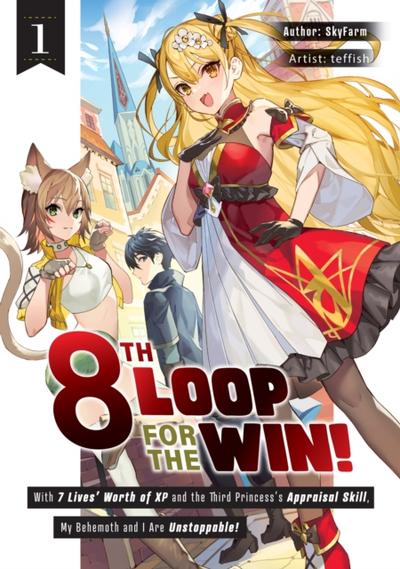 8th Loop for the Win! With Seven Lives’ Worth of XP and the Third Princess’s Appraisal Skill, My Behemoth and I Are Unstoppable! Volume 1