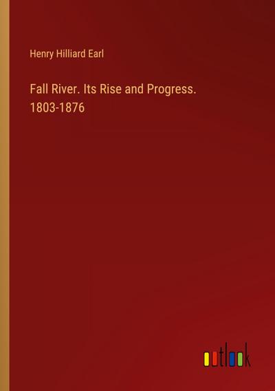 Fall River. Its Rise and Progress. 1803-1876