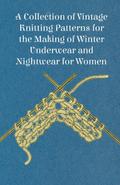 A Collection of Vintage Knitting Patterns for the Making of Winter Underwear and Nightwear for Women