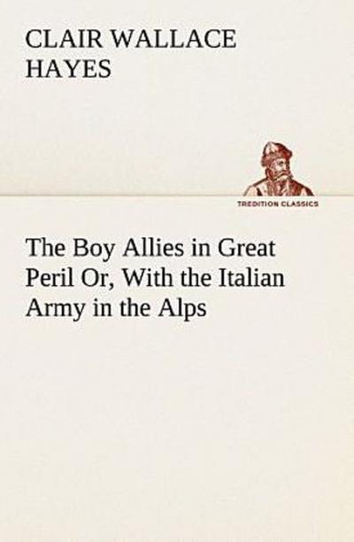 The Boy Allies in Great Peril Or, With the Italian Army in the Alps