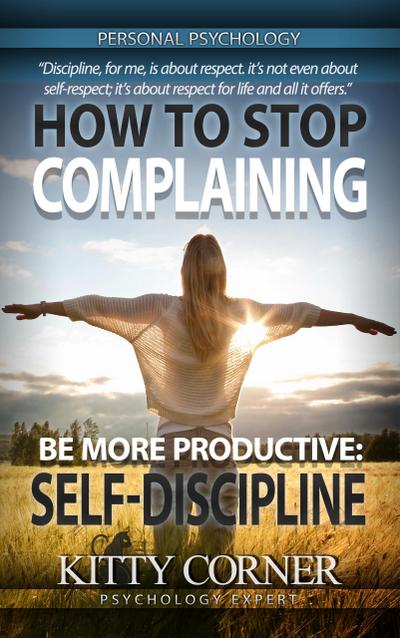 How to Stop Complaining and Be More Productive: Self-Discipline (Self-Development Book)