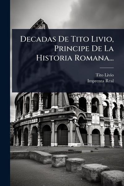 Decadas De Tito Livio, Principe De La Historia Romana...