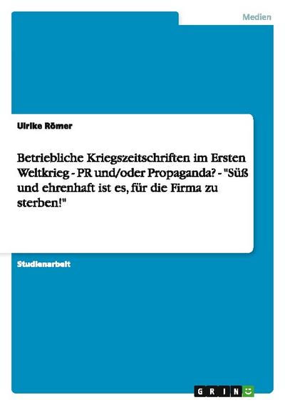 Betriebliche Kriegszeitschriften im Ersten Weltkrieg - PR und/oder Propaganda?  -  