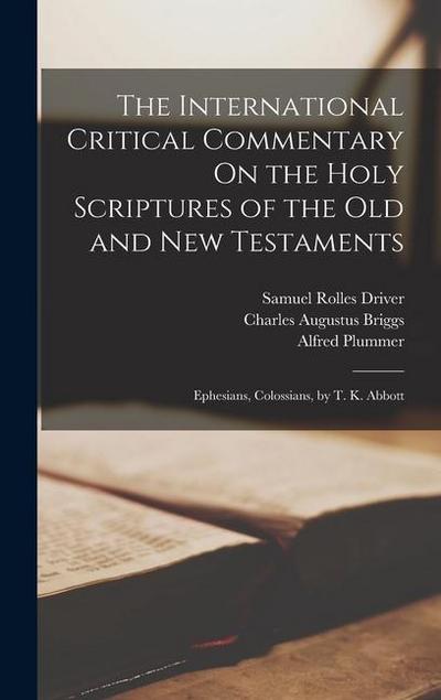 The International Critical Commentary On the Holy Scriptures of the Old and New Testaments: Ephesians, Colossians, by T. K. Abbott