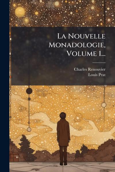 La Nouvelle Monadologie, Volume 1...