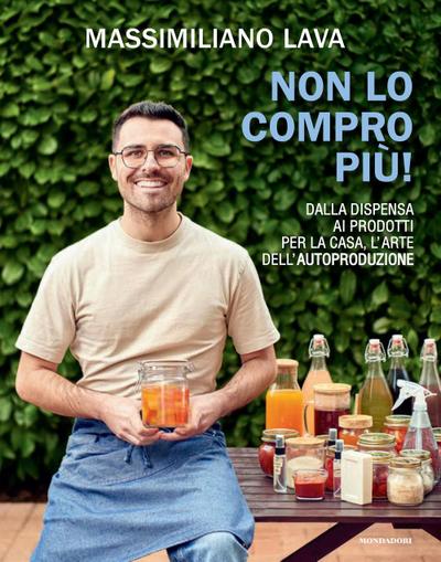 Non lo compro più. Dalla dispensa ai prodotti per la casa, l’arte dell’autoproduzione