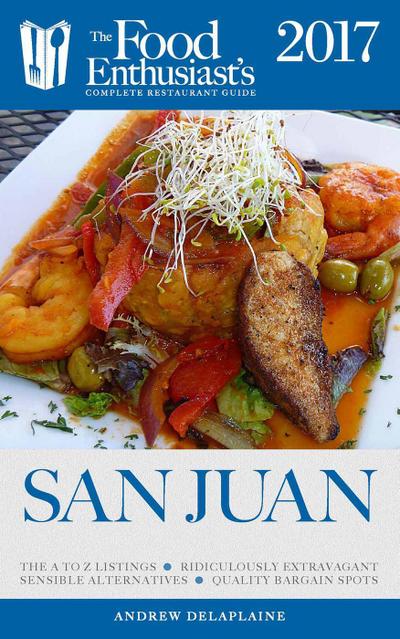 San Juan - 2017 (The Food Enthusiast’s Complete Restaurant Guide)