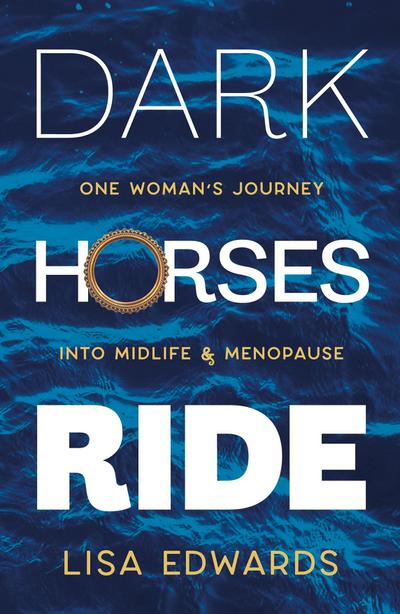 Dark Horses Ride - one woman’s journey into midlife and menopause