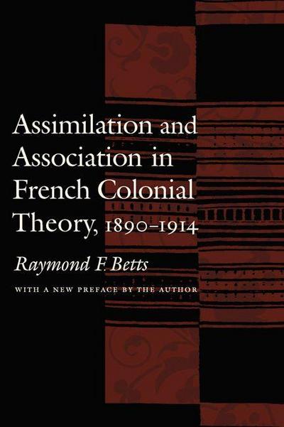 Assimilation and Association in French Colonial Theory, 1890-1914
