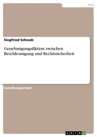 Genehmigungsfiktion zwischen Beschleunigung und Rechtssicherheit - Siegfried Schwab