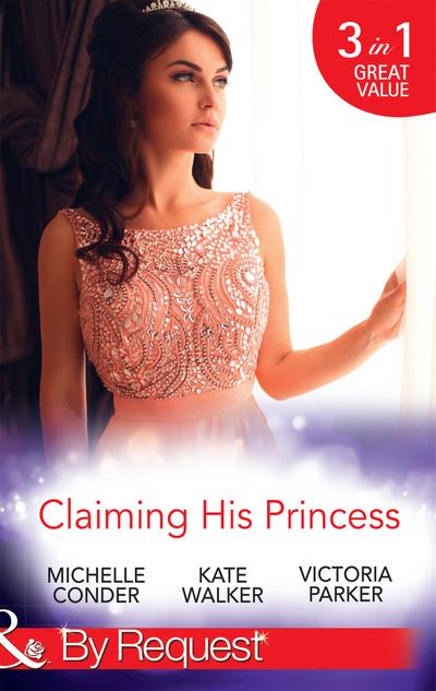 Claiming His Princess: Duty at What Cost? / A Throne for the Taking / Princess in the Iron Mask (Mills & Boon By Request)
