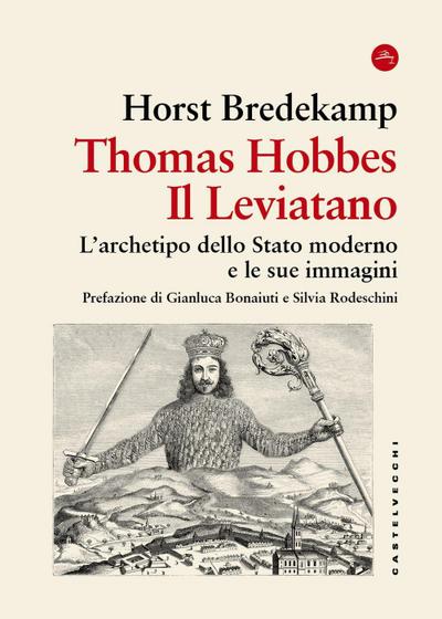 Thomas Hobbes. Il Leviatano. L’archetipo dello Stato moderno e le sue immagini 1651-2001