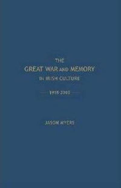 The Great War and Memory in Irish Culture, 1918 -2010