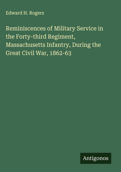 Reminiscences of Military Service in the Forty-third Regiment, Massachusetts Infantry, During the Great Civil War, 1862-63