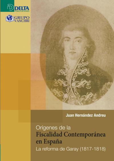 Orígenes de la fiscalidad contemporánea en españa: la reforma de garay (1817-1818)