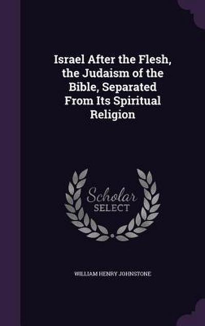 Israel After the Flesh, the Judaism of the Bible, Separated From Its Spiritual Religion