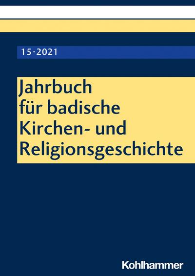 Jahrbuch für badische Kirchen- und Religionsgeschichte: Band 15 (2021) (Jahrbuch für badische Kirchen- und Religionsgeschichte, 15, Band 15)