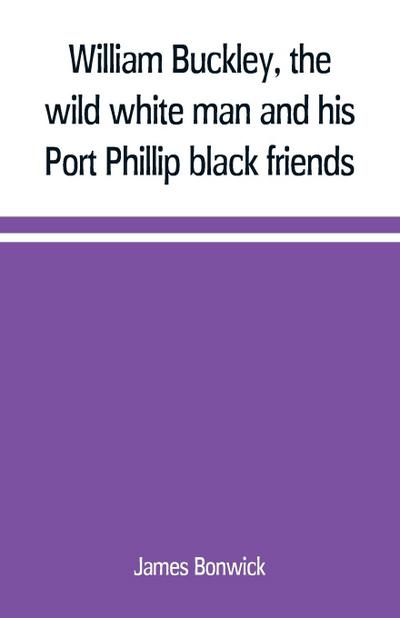 William Buckley, the wild white man and his Port Phillip black friends