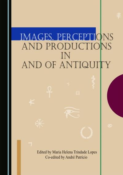 Images, Perceptions and Productions in and of Antiquity