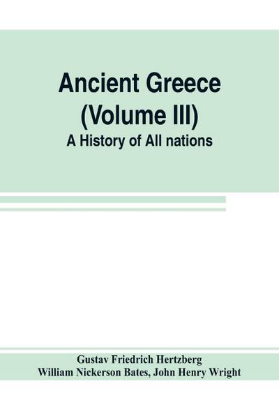 Ancient Greece (Volume III) A History of All nations