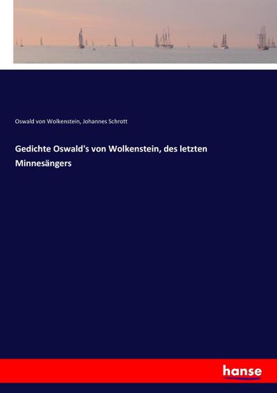 Gedichte Oswald’s von Wolkenstein, des letzten Minnesängers