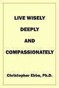 Live Wisely, Deeply, and Compassionately