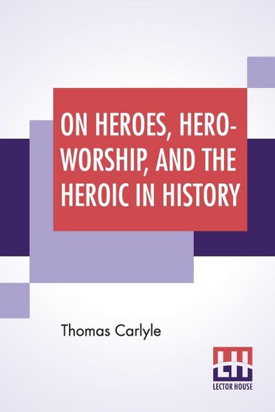 On Heroes, Hero-Worship, And The Heroic In History