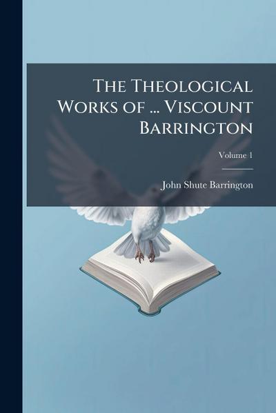 The Theological Works of ... Viscount Barrington