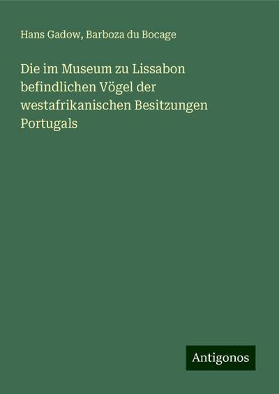 Gadow, H: Die im Museum zu Lissabon befindlichen Vögel der w