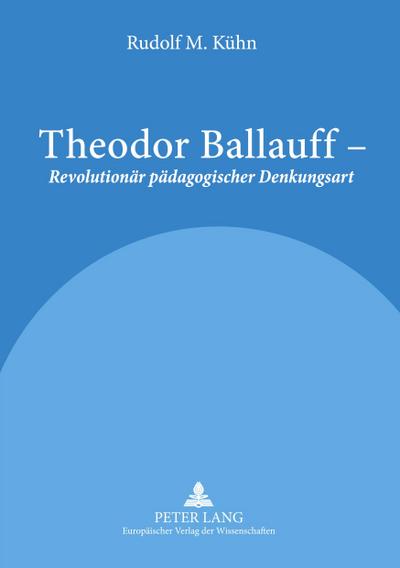 Theodor Ballauff - ’Revolutionär pädagogischer Denkungsart’