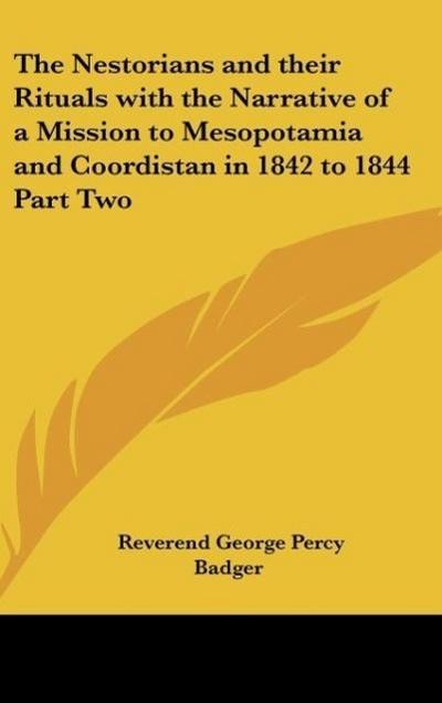 The Nestorians and their Rituals with the Narrative of a Mission to Mesopotamia and Coordistan in 1842 to 1844 Part Two - Reverend George Percy Badger
