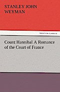 Count Hannibal A Romance Of The Court Of France - Stanley John Weyman