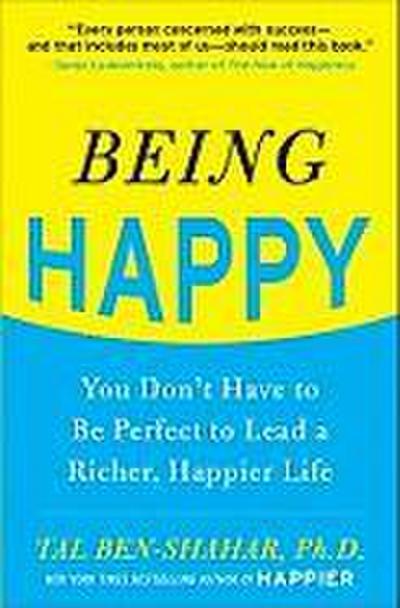 Being Happy: You Don’t Have to Be Perfect to Lead a Richer, Happier Life
