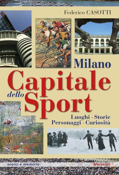 Milano capitale dello sport. Luoghi. Storie. Personaggi. Curiosità
