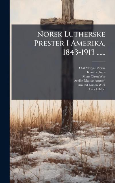 Norsk Lutherske Prester I Amerika, 1843-1913 ......