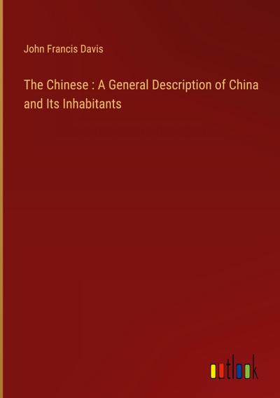 The Chinese : A General Description of China and Its Inhabitants