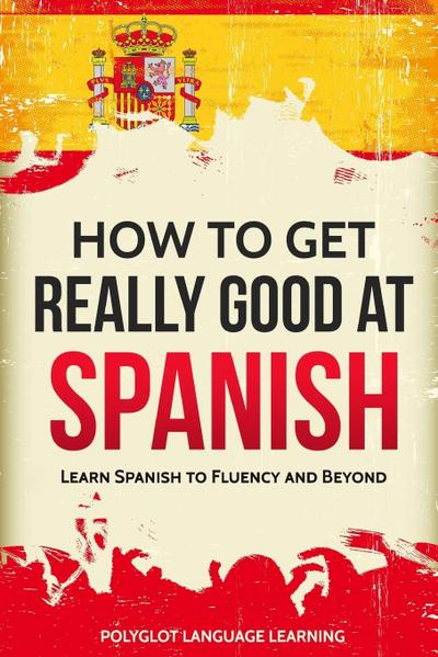 How to Get Really Good at Spanish