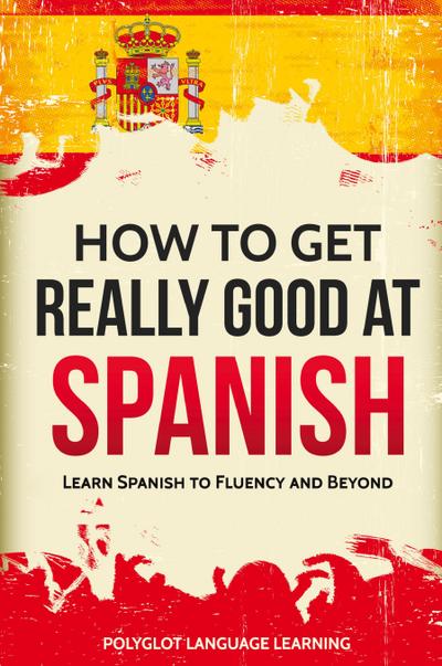 How to Get Really Good at Spanish
