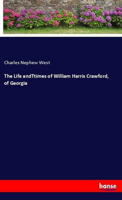 The Life andTtimes of William Harris Crawford, of Georgia