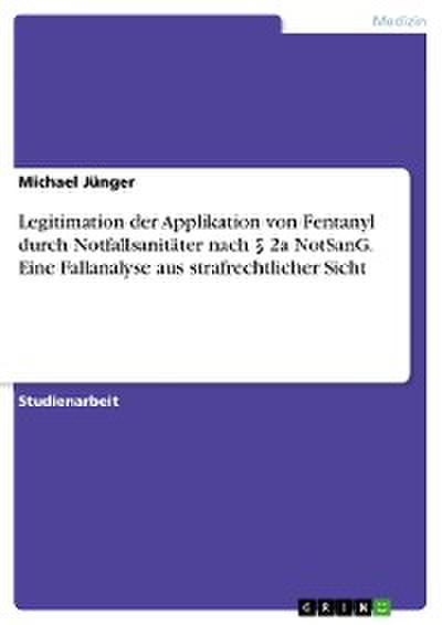 Legitimation der Applikation von Fentanyl durch Notfallsanitäter nach § 2a NotSanG. Eine Fallanalyse aus strafrechtlicher Sicht