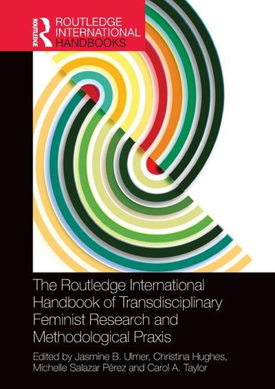 The Routledge International Handbook of Transdisciplinary Feminist Research and Methodological Praxis