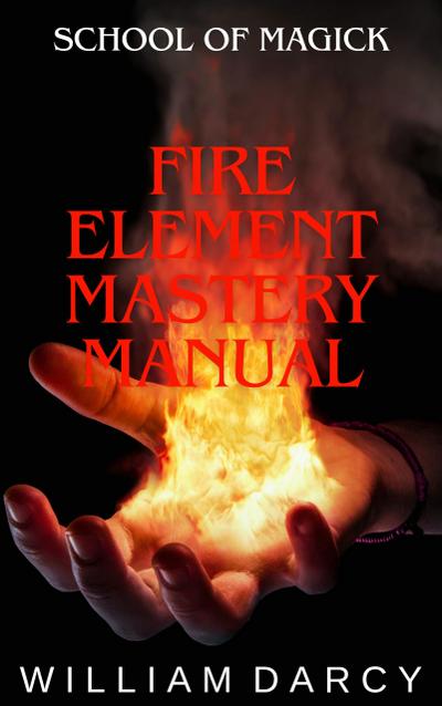 Fire Element Mastery Manual (School of Magick, #5)