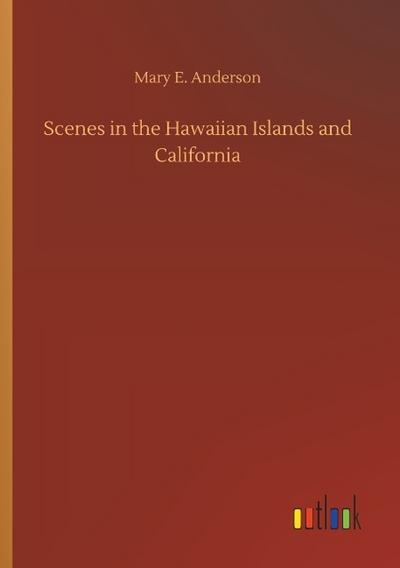 Scenes in the Hawaiian Islands and California